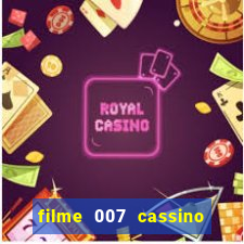 filme 007 cassino royale completo dublado